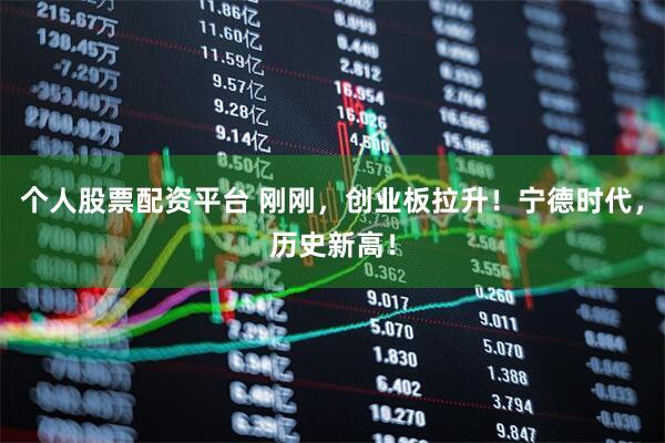 个人股票配资平台 刚刚，创业板拉升！宁德时代，历史新高！